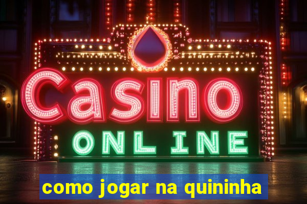 como jogar na quininha